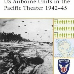 Read Pdf US Airborne Units in the Pacific Theater 1942?45 (Battle Orders) by Gordon L. Rottman Full