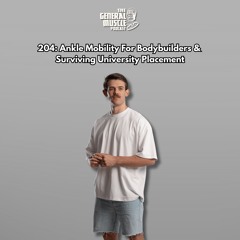 204: Ankle Mobility For Bodybuilders & Surviving University Placement
