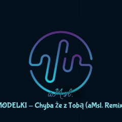 MODELKI - Chyba Że Z Tobą (aMsl. Remix)
