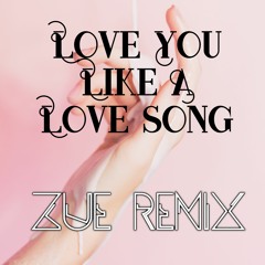 Love You Like A Love Song (Zue Remix)