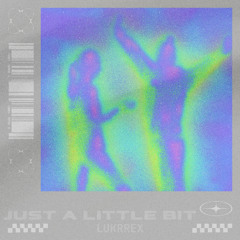 JUST A LITTLE BIT