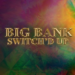 Big Bank Switch'd Up