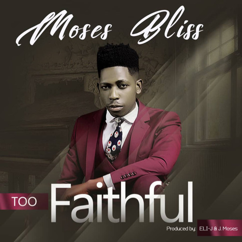 Moses Bliss - Too faithful to fail me.