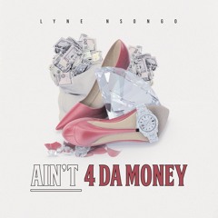 Ain't 4 Da Money - Lyne Nsongo