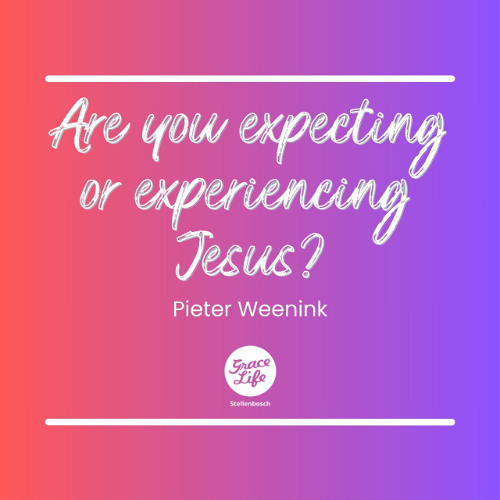 This Is Love - Part 4 - Are you Expecting or Experiencing Jesus? - Pieter Weenink(Stellenbosch)