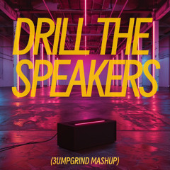DRILL THE SPEAKERS (3UMPGRIND MASHUP)