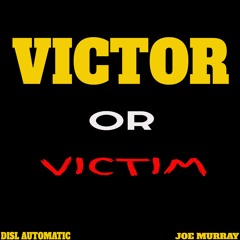 "VICTOR OR VICTIM" by DISL Automatic ft. Joe Murray