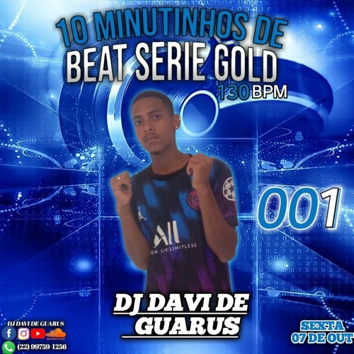 Stream 10 MINUTINHOS DE BEAT SÉRIE GOLD 001 DJ DAVI DE GUARUS