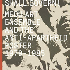 [ACCESS] PDF ✓ The People Shall Govern!: Medu Art Ensemble and the Anti-Apartheid Pos