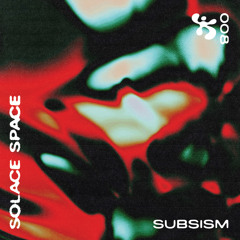 SOLACE SPACE 008 ✼ SUBSISM