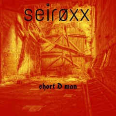 SEIRØXX - Short D Man |FREE DL|