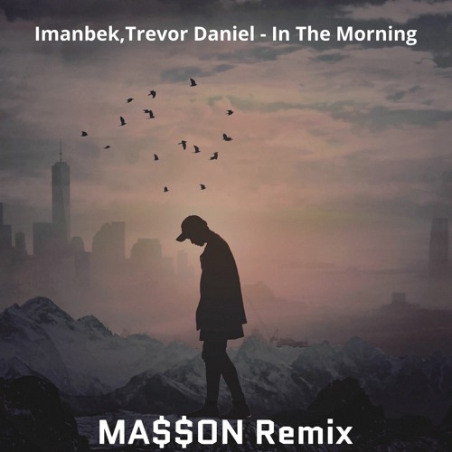 Imanbek, Trevor Daniel - In The Morning(MA$$ON REMIX)