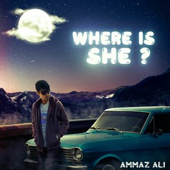 Where Is She - Ammaz Ali
