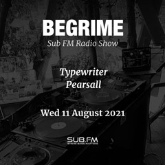 Begrime - Typewriter - Pearsall - Sub FM- 11 Aug 2021