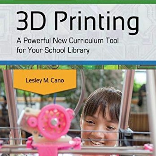 Stream Open PDF 3D Printing A Powerful New Curriculum Tool for Your
