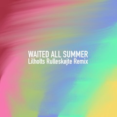 Waited all summer (Lilholts Rulleskøjte Remix)