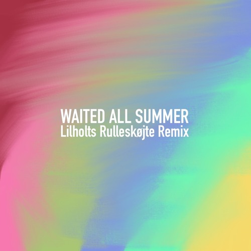 Waited all summer (Lilholts Rulleskøjte Remix)
