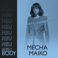 NEU/BODY RADIO 10: Mecha Maiko