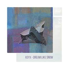 ASYX - Dream Like Snow