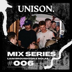 #006 Liam Broughton & Nolas - UNISON mix series