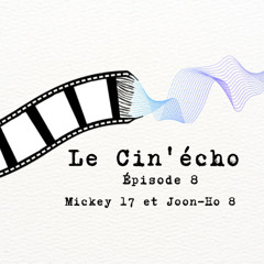 Le Cin'écho - Episode 8 : Mickey 17 et Joon-Ho 8