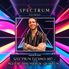 Spectrum Techno: 007 – Melodic Dimensions w/ Quantum-P
