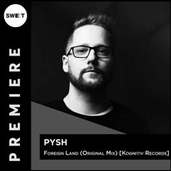 PREMIERE : Pysh - Foreign Land (Original Mix) [Kognitiv Records]