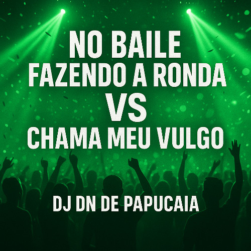 NO BAILE FAZENDO A RONDA vs CHAMA MEU VULGO [ DJ DN DE PAPUCAIA ]