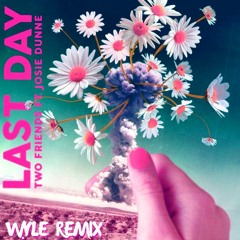 Two Friends Ft. Josie Dunne - Last Day (Wyle Remix)