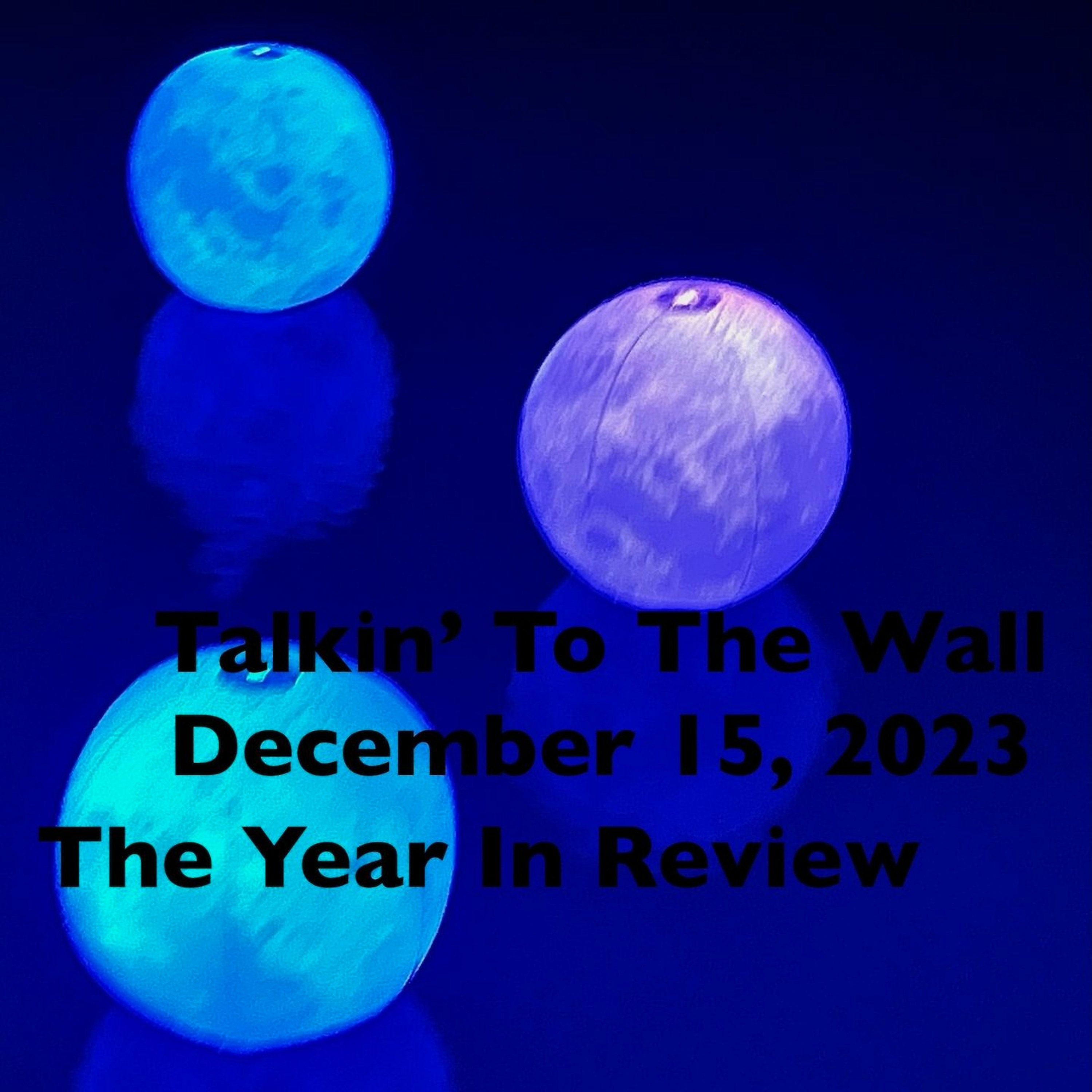 Talkin To The Wall, Episode 73, December 15, 2023:  Year In Review episode artwork