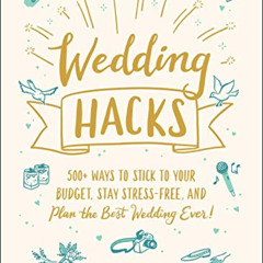 Read PDF 📦 Wedding Hacks: 500+ Ways to Stick to Your Budget, Stay Stress-Free, and P