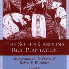 [ACCESS] EBOOK 💑 The South Carolina Rice Plantation: As Revealed in the Papers of Ro