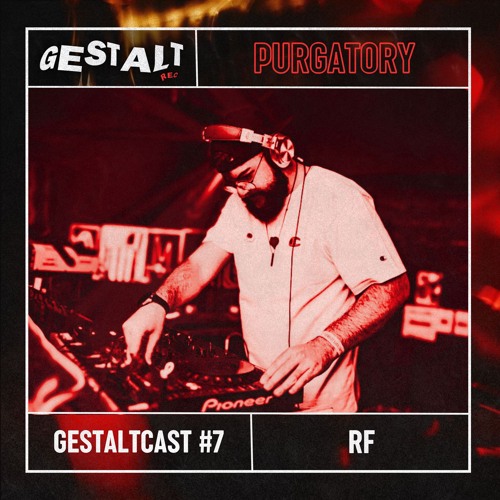 GESTALTCAST #7 - RF [PURGATORY]