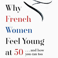 GET EPUB 📪 Why French Women Feel Young at 50: … and how you can too by  Mylene Descl