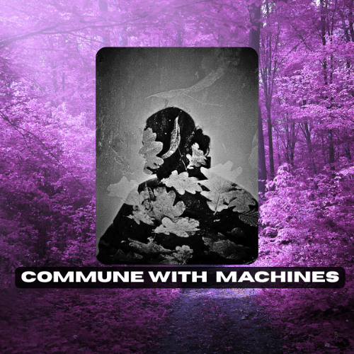 Commune With Machines Series