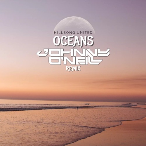 Hillsong United - Oceans (Johnny O'Neill Remix)