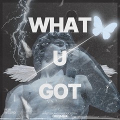 What U Got