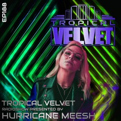 TROPICAL VELVET RADIO SHOW EP188 PRESENTED BY HURRICANE MEESH