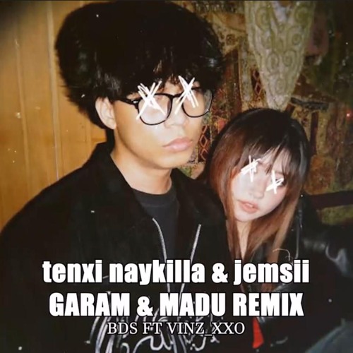 BDS FEAT VINZXXO - GARAM & MADU REMIX ( Tenxi Naykilla & Jemsii )
