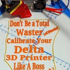 READ DOWNLOAD%+ Don’t Be a Total Waster (of plastic) Calibrate Your Delta 3D Printer Like A Bos