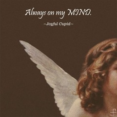 Joyful Cupid - Always on my MIND.