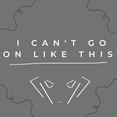 I Cant Go On Like This