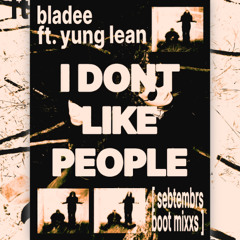 BLADEE ft. YUNG LEAN- I DONT LIKE PEOPLE [BOOTMIXX_v1]