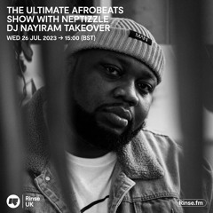The Ultimate Afrobeats Show with Neptizzle: DJ Nayiram Takeover - 26 July 2023