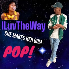 ILuvTheWaySheMakesHerGum POP!