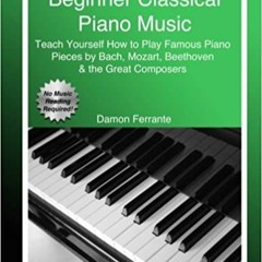 READ⚡️PDF❤️eBook Beginner Classical Piano Music: Teach Yourself How to Play Famous Piano Pieces by B