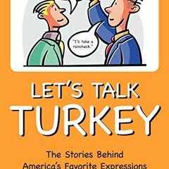 [Get] EBOOK 💗 Let's Talk Turkey: The Stories Behind America's Favorite Expressions b