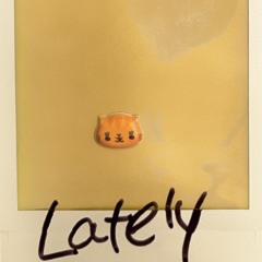 Lately (worry like me)
