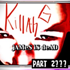 jAMeS iS deAD pARt 2???