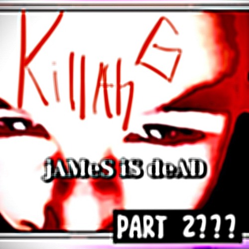 jAMeS iS deAD pARt 2???